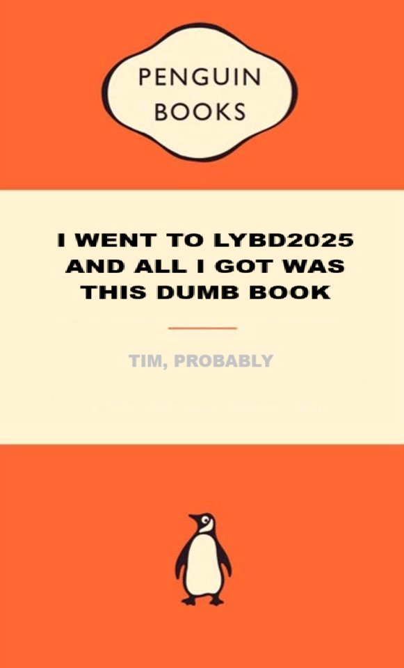 A Popular Penguin cover with the satirical title 'I WENT TO LYBD2025 AND ALL I GOT WAS THIS DUMB BOOK' with the author as 'TIM, PROBABLY'